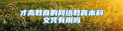 才高教育的网络教育本科文凭有用吗