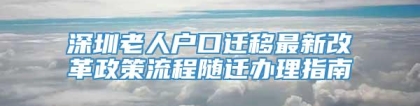 深圳老人户口迁移最新改革政策流程随迁办理指南