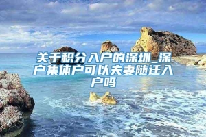 关于积分入户的深圳_深户集体户可以夫妻随迁入户吗