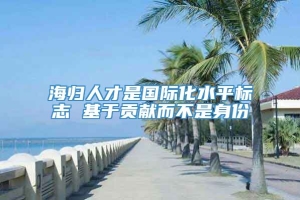 海归人才是国际化水平标志 基于贡献而不是身份