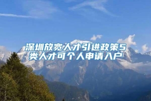 深圳放宽人才引进政策5类人才可个人申请入户