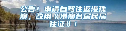 公告！申请自驾往返港珠澳，改用《港澳台居民居住证》！