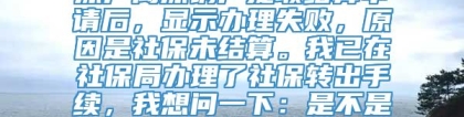 您好，我已经提交了非深户公积金销户提取申请，已受理成功。但是提交非深户离深销户提取结算申请后，显示办理失败，原因是社保未结算。我已在社保局办理了社保转出手续，我想问一下：是不是销户提取公积金需要社保结算后钱才能到帐？如是，我该如何办理社保结算？谢谢