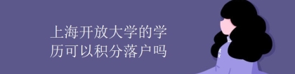 上海开放大学的学历可以积分落户吗