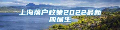 上海落户政策2022最新应届生