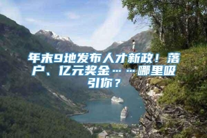 年末9地发布人才新政！落户、亿元奖金……哪里吸引你？