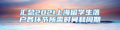 汇总2021上海留学生落户各环节所需时间和周期