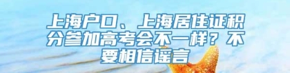 上海户口、上海居住证积分参加高考会不一样？不要相信谣言