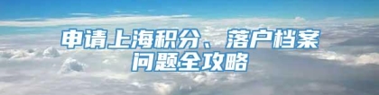 申请上海积分、落户档案问题全攻略