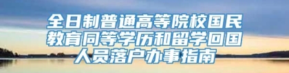 全日制普通高等院校国民教育同等学历和留学回国人员落户办事指南