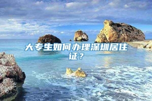 大专生如何办理深圳居住证？