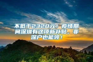 不低于2320元！疫情期间深圳有这项新补贴，非深户也能领！