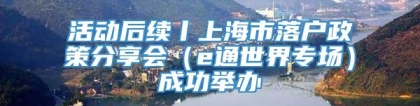 活动后续丨上海市落户政策分享会（e通世界专场）成功举办