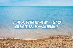 上海人民警察考试一定要应届生活上一届的吗？