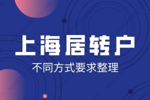 2022年上海居转户需要什么条件？居转户中不同落户方式细节整理