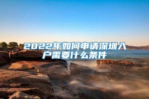 2022年如何申请深圳入户需要什么条件