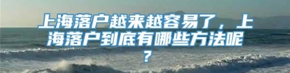 上海落户越来越容易了，上海落户到底有哪些方法呢？