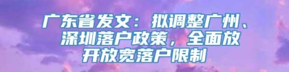 广东省发文：拟调整广州、 深圳落户政策，全面放开放宽落户限制