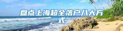 盘点上海超全落户八大方式