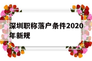 深圳职称落户条件2020年新规(深圳人才引进落户条件2020年新规)