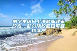 留学生落户上海最新政策放宽，部分院校回国可直接落户