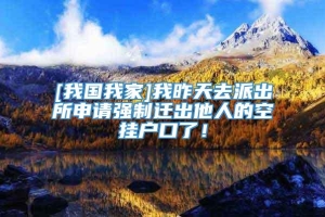 [我国我家]我昨天去派出所申请强制迁出他人的空挂户口了！