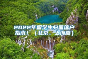 2022年留学生归国落户指南！（北京、上海篇）