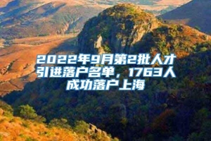 2022年9月第2批人才引进落户名单，1763人成功落户上海