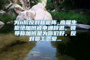 为n阶反对称矩阵_应届生拒绝加班被申通辞退，领导称加班是为你们好，反对员工恋爱...