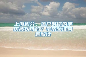 上海积分、落户时你的学历被认可吗？学历验证问题解读