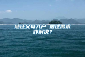 随迁父母入户 居住需求咋解决？