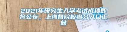 2021年研究生入学考试成绩即将公布，上海各院校查分入口汇总