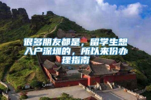 很多朋友都是，留学生想入户深圳的，所以来份办理指南