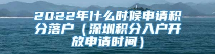 2022年什么时候申请积分落户（深圳积分入户开放申请时间）