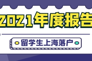 年度报告｜2021年度留学生上海落户总结分析！