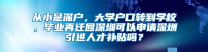 从小是深户，大学户口转到学校，毕业再迁回深圳可以申请深圳引进人才补贴吗？