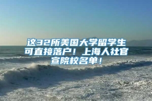 这32所美国大学留学生可直接落户！上海人社官宣院校名单！