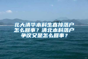 北大清华本科生直接落户怎么回事？清北本科落户争议又是怎么回事？