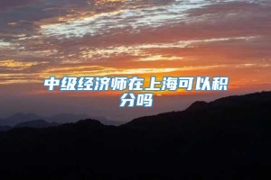 中级经济师在上海可以积分吗