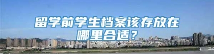 留学前学生档案该存放在哪里合适？