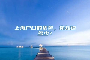 上海户口的优势，你知道多少？