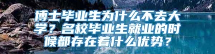 博士毕业生为什么不去大学？名校毕业生就业的时候都存在着什么优势？