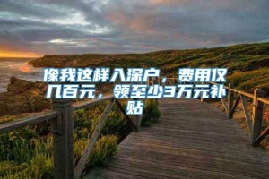 像我这样入深户，费用仅几百元，领至少3万元补贴