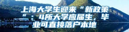 上海大学生迎来“新政策”：4所大学应届生，毕业可直接落户本地