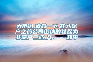 大佬们,请教一下.在入深户之前公司缴纳的社保为非深户二档,入... - 知乎