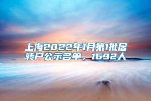 上海2022年1月第1批居转户公示名单，1692人