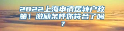 2022上海申请居转户政策！激励条件你符合了吗？