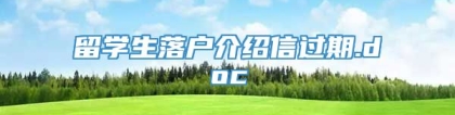 留学生落户介绍信过期.doc