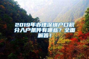 2019年办理深圳户口积分入户条件有哪些？全面解答！