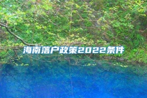 海南落户政策2022条件